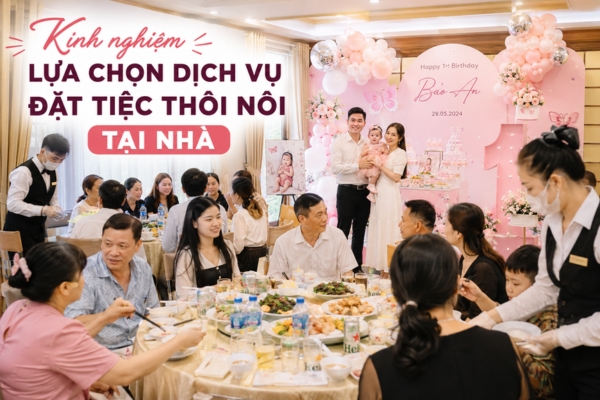 Kinh nghiệm lựa chọn dịch vụ đặt tiệc thôi nôi tại nhà