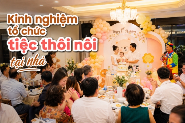Kinh nghiệm tổ chức tiệc thôi nôi tại nhà