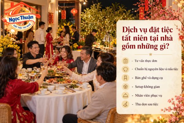 Dịch vụ đặt tiệc tất niên tại nhà gồm những gì? Dịch vụ đặt tiệc tất niên tại nhà gồm những gì?